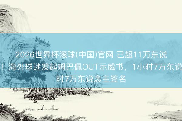 2026世界杯滚球(中国)官网 已超11万东说念主签名！海外球迷发起姆巴佩OUT示威书，1小时7万东说念主签名
