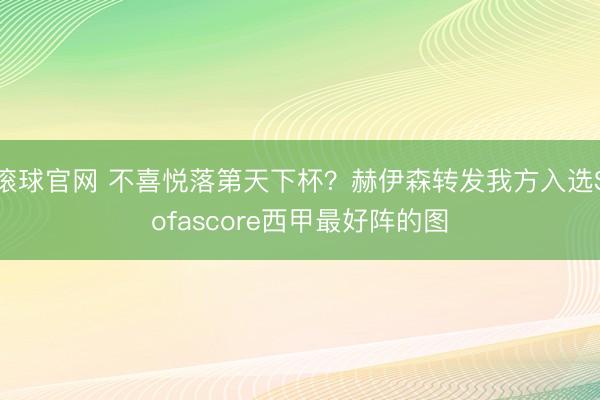 滚球官网 不喜悦落第天下杯？赫伊森转发我方入选Sofascore西甲最好阵的图