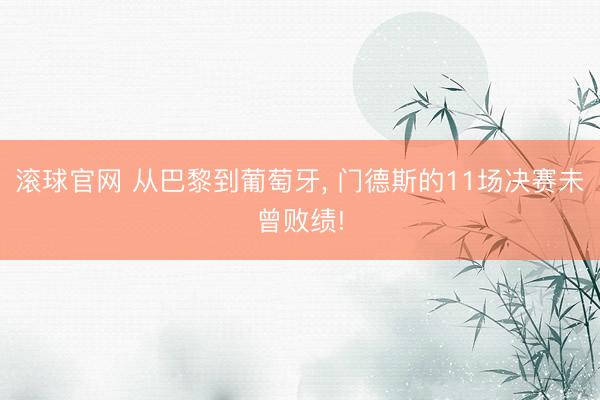 滚球官网 从巴黎到葡萄牙, 门德斯的11场决赛未曾败绩!