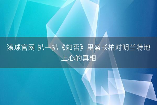 滚球官网 扒一扒《知否》里盛长柏对明兰特地上心的真相