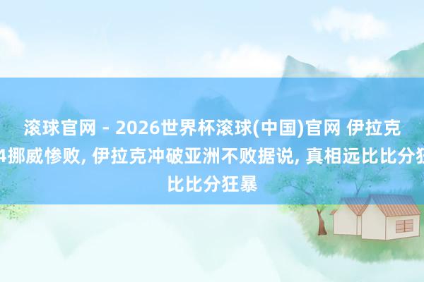 滚球官网 - 2026世界杯滚球(中国)官网 伊拉克1: 4挪威惨败, 伊拉克冲破亚洲不败据说, 真相远比比分狂暴